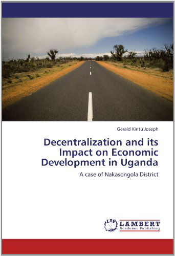 Cover for Gerald Kintu Joseph · Decentralization and Its Impact on Economic Development in Uganda: a Case of Nakasongola District (Paperback Book) (2012)