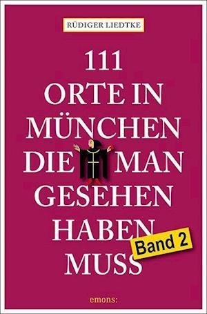 111 Orte in München, die man gesehen haben muss, Band 2 - Rudiger Liedtke - Bücher - Emons Verlag - 9783740815141 - 2. Dezember 2021