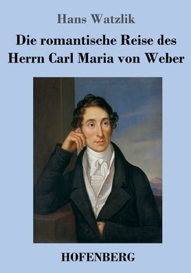 Cover for Hans Watzlik · Die romantische Reise des Herrn Carl Maria von Weber (Paperback Book) (2022)