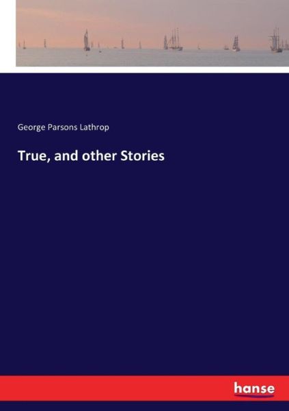 Cover for Lathrop · True, and other Stories (Book) (2017)