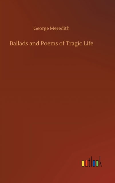 Cover for George Meredith · Ballads and Poems of Tragic Life (Hardcover Book) (2020)