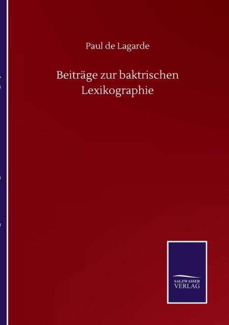 Beitrage zur baktrischen Lexikographie - Paul De Lagarde - Böcker - Salzwasser-Verlag Gmbh - 9783752513141 - 19 september 2020