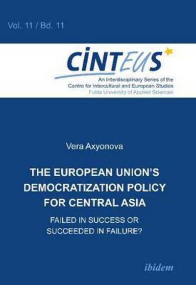Cover for Vera Axyonova · The European Union’s Democratization Policy for Central Asia: Failed in Success or Succeeded in Failure? - CINTEUS - Interdisziplinare Schriftenreihe des Centrums fur interkulturelle und europaische Studien (Paperback Book) (2014)