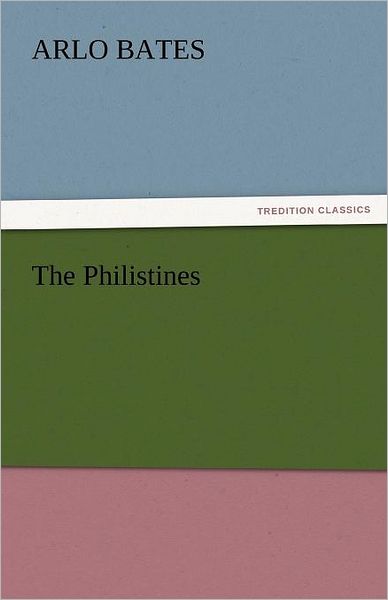 The Philistines (Tredition Classics) - Arlo Bates - Kirjat - tredition - 9783842434141 - maanantai 7. marraskuuta 2011