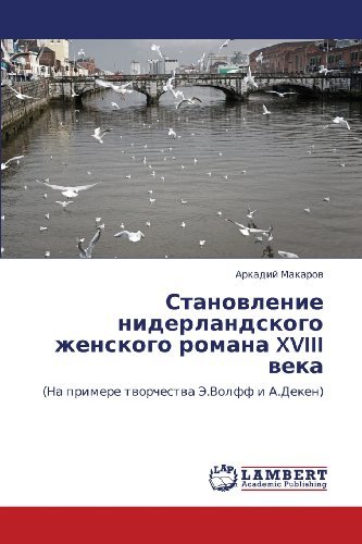 Cover for Arkadiy Makarov · Stanovlenie Niderlandskogo Zhenskogo Romana Xviii Veka: (Na Primere Tvorchestva E.volff I A.deken) (Russian Edition) (Pocketbok) [Russian edition] (2012)
