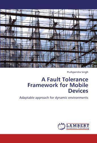 Cover for Pushpendra Singh · A Fault Tolerance Framework for Mobile Devices: Adaptable Approach for Dynamic Environments (Pocketbok) (2011)