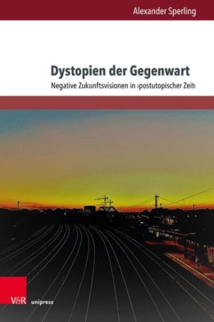 Cover for Alexander Sperling · Dystopien der Gegenwart: Negative Zukunftsvisionen in &gt;postutopischer Zeit&lt; (Inbunden Bok) (2023)