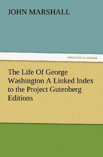 Cover for John Marshall · The Life of George Washington a Linked Index to the Project Gutenberg Editions (Tredition Classics) (Paperback Book) (2012)
