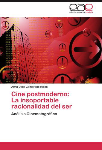 Cover for Alma Delia Zamorano Rojas · Cine Postmoderno:   La Insoportable Racionalidad Del Ser: Análisis Cinematográfico (Paperback Book) [Spanish edition] (2011)