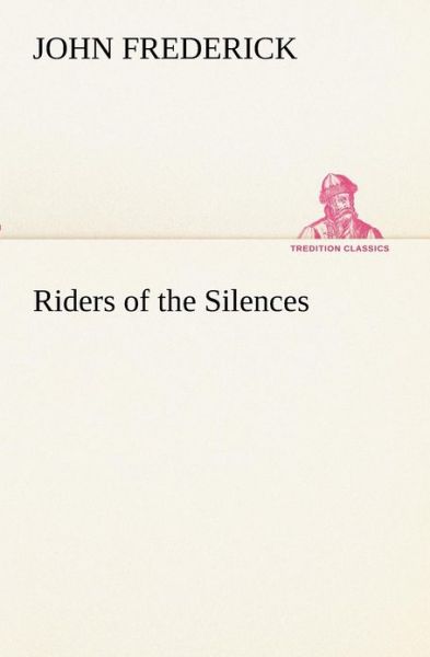 Riders of the Silences (Tredition Classics) - John Frederick - Books - tredition - 9783849154141 - November 29, 2012