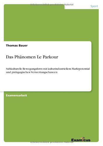 Cover for Thomas Bauer · Das Phanomen Le Parkour: Subkulturelle Bewegungsform mit kulturindustriellem Marktpotential und padagogischen Verwertungschancen (Paperback Bog) [German edition] (2012)