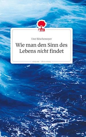 Cover for Uwe BÃ¶schemeyer · Wie Man Den Sinn Des Lebens Nicht Findet (Bok)