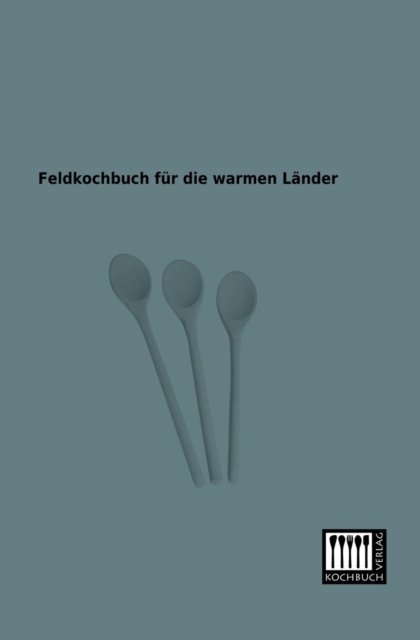 Cover for Oberkommando Der Wehrmacht · Feldkochbuch Fuer Die Warmen Laender (Pocketbok) [German edition] (2013)