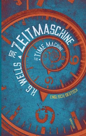 Cover for H. G. Wells · Die Zeitmaschine. H.G. Wells. Zweisprachig Englisch-Deutsch / The Time Machine (Taschenbuch) (2019)