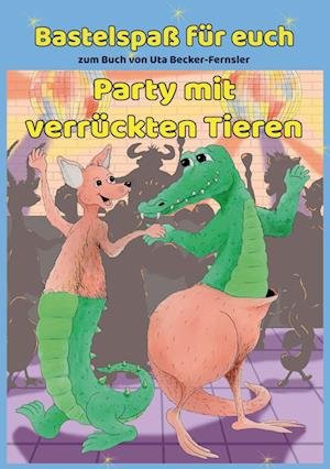 Cover for Uta Becker-Fernsler · Bastelspaß zum Buch Party mit verrückten Tieren (Bok) (2024)