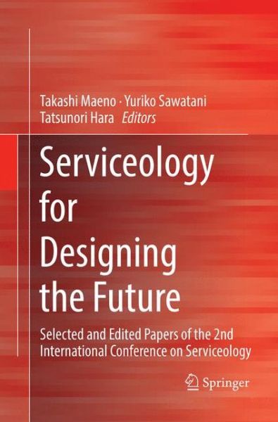 Cover for Serviceology for Designing the Future: Selected and Edited Papers of the 2nd International Conference on Serviceology (Paperback Book) [Softcover reprint of the original 1st ed. 2016 edition] (2018)