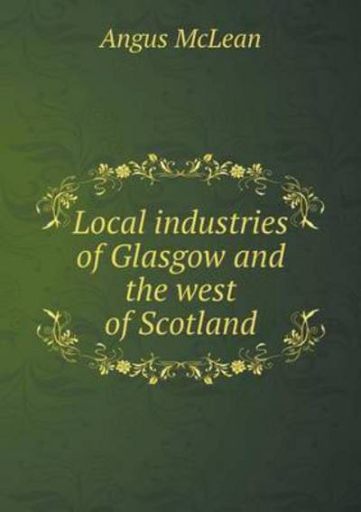 Cover for Angus Mclean · Local Industries of Glasgow and the West of Scotland (Paperback Book) (2015)