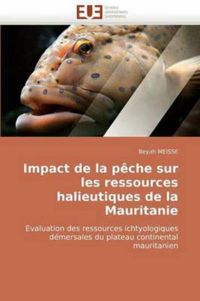 Cover for Beyah Meisse · Impact De La Pêche Sur Les Ressources Halieutiques De La Mauritanie: Evaluation Des Ressources Ichtyologiques De?mersales Du Plateau Continental Mauritanien (Paperback Book) [French edition] (2018)
