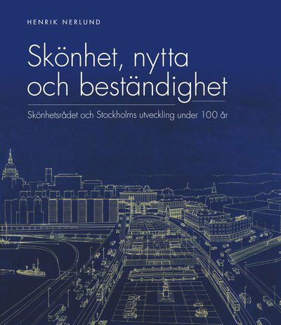 Cover for Henrik Nerlund · Skönhet, nytta och beständighet : Skönhetsrådet och Stockholms utveckling under 100 år (Hardcover Book) (2019)