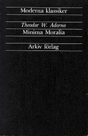 Cover for Theodor W. Adorno · Arkiv moderna klassiker: Minima Moralia : Reflexioner ur det stympade livet (Bok) (1986)