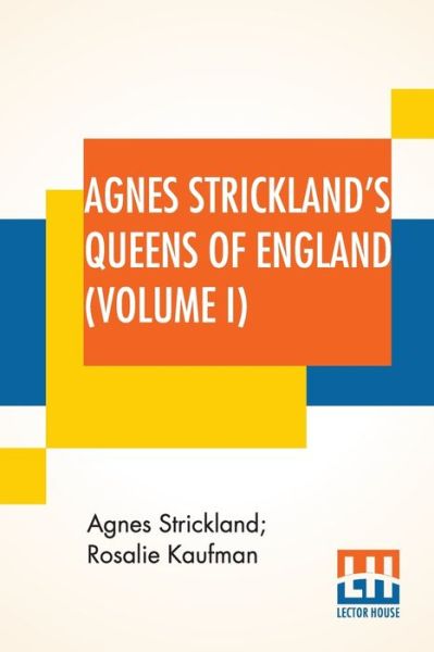 Cover for Agnes Strickland · Agnes Strickland's Queens Of England (Volume I) (Paperback Book) (2019)