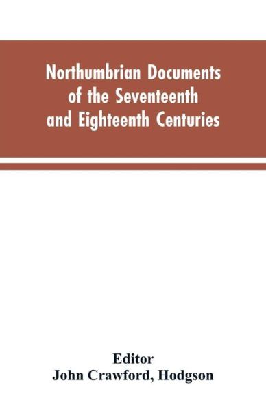 Cover for Hodgson Editor John Crawford · Northumbrian documents of the seventeenth and eighteenth centuries, comprising the register of the estates of Roman Catholics in Northumberland and the corespondence of Miles Stapylton (Paperback Book) (2019)