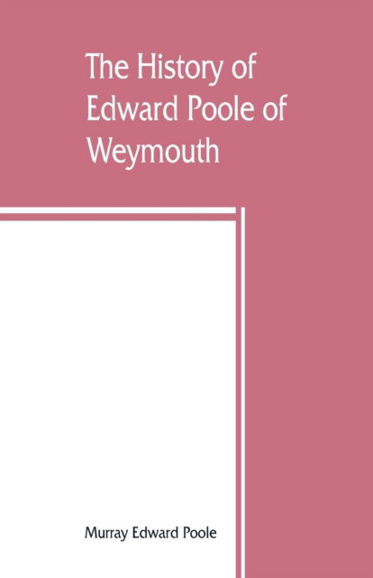 Cover for Murray Edward Poole · The history of Edward Poole of Weymouth, Mass. (1635) and his descendants (Paperback Book) (2019)