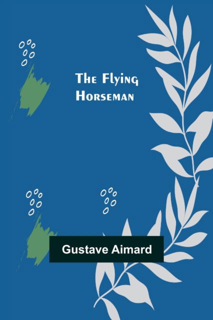 Cover for Gustave Aimard · The Flying Horseman (Paperback Book) (2021)