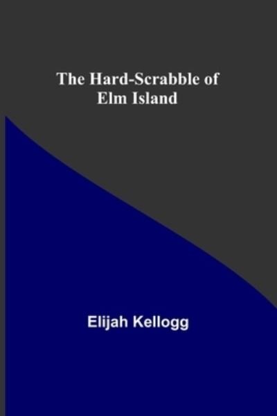 Cover for Elijah Kellogg · The Hard-Scrabble of Elm Island (Taschenbuch) (2022)