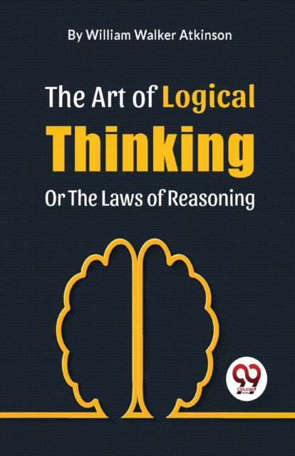 The Art of Logical Thinking or the Laws of Reasoning - William Walker Atkinson - Bücher - Double 9 Books LLP - 9789358018141 - 5. Januar 2023
