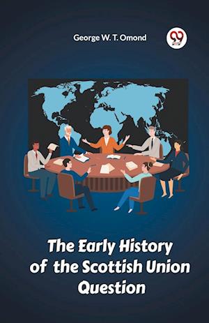 Cover for George W T Omond · The Early History of the Scottish Union Question (Paperback Book) (2024)