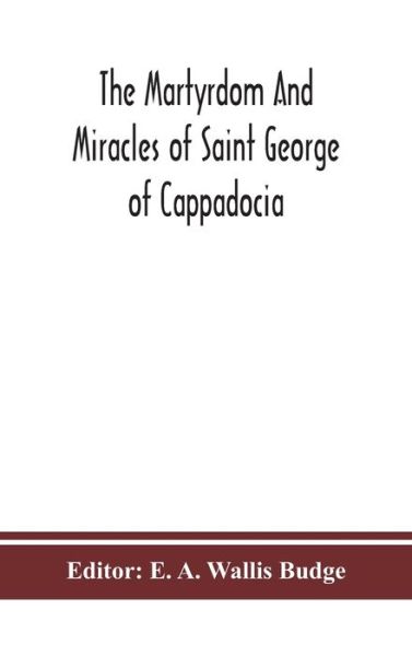 The martyrdom and miracles of Saint George of Cappadocia - E a Wallis Budge - Books - Alpha Edition - 9789390359141 - September 2, 2020