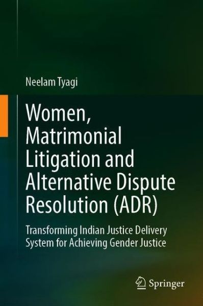 Cover for Neelam Tyagi · Women, Matrimonial Litigation and Alternative Dispute Resolution (ADR): Transforming Indian Justice Delivery System for Achieving Gender Justice (Hardcover Book) [1st ed. 2021 edition] (2021)