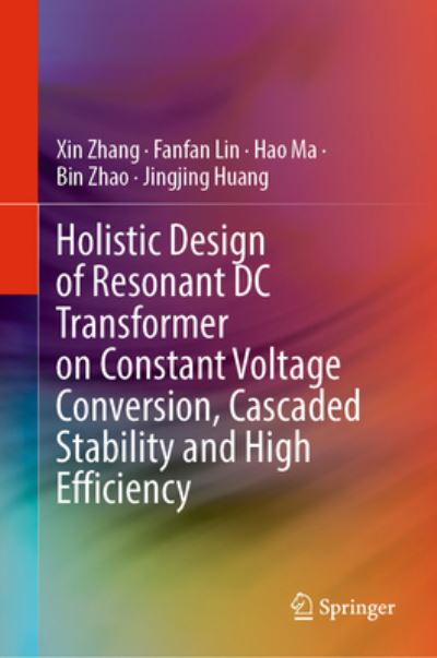 Cover for Xin Zhang · Holistic Design of Resonant DC Transformer on Constant Voltage Conversion, Cascaded Stability and High Efficiency (Hardcover Book) [2023 edition] (2023)