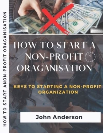 Cover for John Anderson · How to Start a Non-Profit Oraganisation: Keys To Starting A Non-Profit Organization (Paperback Bog) (2022)