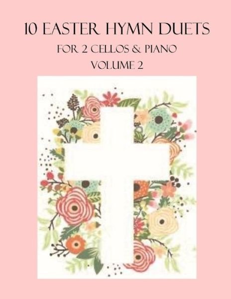 Cover for B C Dockery · 10 Easter Duets for 2 Cellos and Piano: Volume 2 - Easter Hymn Duets for 2 Cellos and Piano (Paperback Bog) (2022)