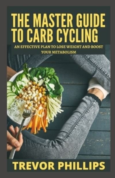 Cover for Trevor Phillips · The Master Guide To Carb Cycling: An Effective Diet Plan to Lose Weight and Boost Your Metabolism (Paperback Book) (2021)