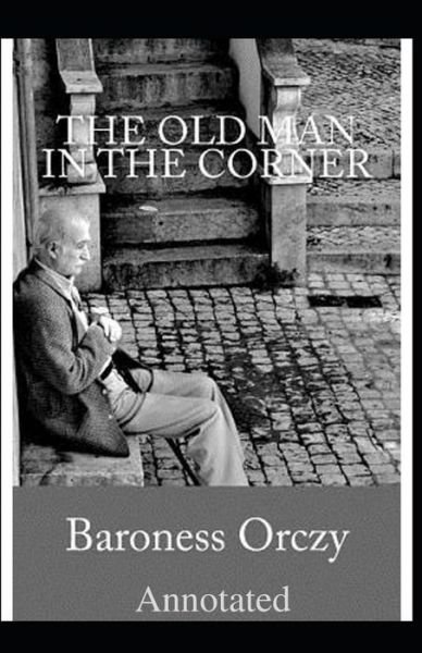 Cover for Baroness Orczy · The Old Man in the Corner Annotated (Paperback Book) (2021)