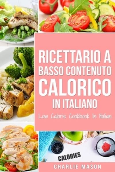 Cover for Charlie Mason · Ricettario A Basso Contenuto Calorico In italiano/ Low Calorie Cookbook In Italian (Paperback Book) (2021)