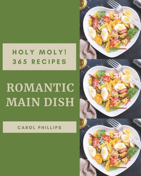 Cover for Carol Phillips · Holy Moly! 365 Romantic Main Dish Recipes (Paperback Book) (2020)