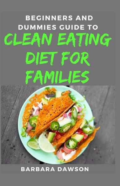 Cover for Barbara Dawson · Beginners and Dummies Guide To Clean Eating Diet For Families (Paperback Book) (2020)