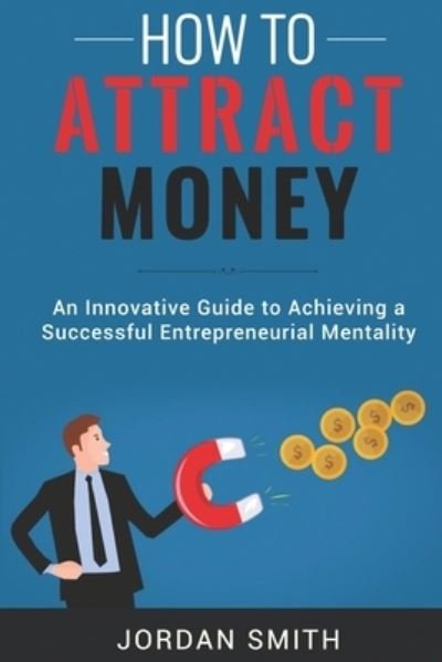 How to Attract Money - Jordan Smith - Books - Independently Published - 9798709038141 - February 13, 2021
