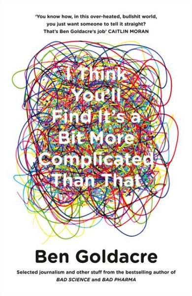 Cover for Ben Goldacre · I Think You’ll Find It’s a Bit More Complicated Than That (Paperback Book) (2015)