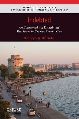 Cover for Kozaitis, Kathryn A. (Associate Professor and Chair of the Department of Anthropology, Associate Professor and Chair of the Department of Anthropology, Georgia State University) · Indebted: An Ethnography of Despair and Resilience in Greece's Second City - Issues of Globalization:Case Studies in Contemporary Anthropology (Paperback Book) (2021)
