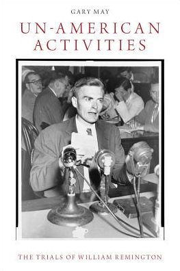 Cover for May, Gary R. (Professor of History, Professor of History, University of Delaware) · Un-American Activities: The Trials of William Remington (Paperback Book) (2017)