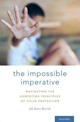 Cover for Berrick, Jill Duerr (Zellerbach Family Foundation Chair at the School of Social Welfare, Zellerbach Family Foundation Chair at the School of Social Welfare, University of California - Berkeley) · The Impossible Imperative: Navigating the competing principles of child protection (Hardcover Book) (2017)