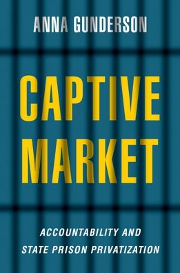 Cover for Gunderson, Anna (Assistant Professor of Political Science, Assistant Professor of Political Science, Louisiana State University) · Captive Market: The Politics of Private Prisons in America - Studies in Postwar American Political Development (Paperback Book) (2022)