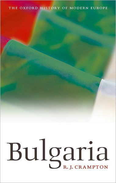 Cover for Crampton, R.J. (Professor of East European History and Fellow of St Edmund Hall, Oxford) · Bulgaria - Oxford History of Modern Europe (Hardcover Book) (2007)