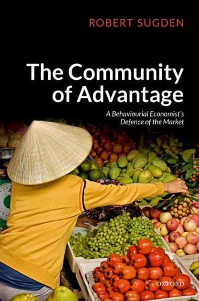 Cover for Sugden, Robert (Professor of Economics, Professor of Economics, University of East Anglia) · The Community of Advantage: A Behavioural Economist's Defence of the Market (Hardcover Book) (2018)