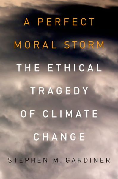 Cover for Gardiner, Stephen M. (Associate Professor, Associate Professor, Department of Philosophy and Program on Values in Society, University of Washington, Seattle) · A Perfect Moral Storm: The Ethical Tragedy of Climate Change - Environmental Ethics and Science Policy Series (Paperback Book) (2013)